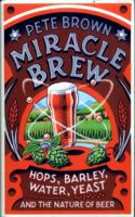 Miracle Brew: Hops, Barley, Water, Yeast and the Nature of Beer 1603587691 Book Cover