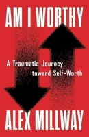 Am I Worthy: A Traumatic Journey toward Self-Worth 1544535708 Book Cover
