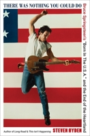 There Was Nothing You Could Do: Bruce Springsteen’s “Born In The U.S.A.” and the End of the Heartland 0306832062 Book Cover