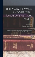 The Psalms, Hymns, and Spiritual Songs of the Rev. Isaac Watts.. B00085JYSG Book Cover