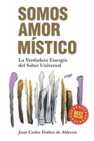Somos Amor Místico: La Verdadera Energía del Saber Universal B0CRPJXH4P Book Cover