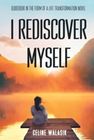 I Rediscover Myself: Guidebook in The Form of a Life Transformation Novel B0C9SLF2K2 Book Cover