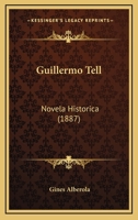 Guillermo Tell: Novela Historica (1887) 1161192794 Book Cover