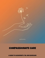 Compassionate Care: A Guide To Alzheimer'S, Tbi, And Eldercare B0FNXDL484 Book Cover