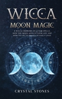 Wicca Moon Magic: A Wicca Grimoire on lunar spells. How the moon affects your life and how to use its phases in daily lives (Become Wiccan) 1801132488 Book Cover