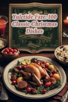 Yuletide Fare: 100 Classic Christmas Dishes B0CHLC9RSQ Book Cover