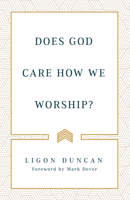 Does God Care How We Worship? 1629957925 Book Cover