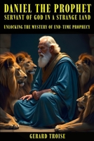 Daniel The Prophet: Servant Of God In A Strange Land B0GNK23WXP Book Cover
