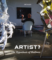 Artist?: The Hypothesis of Bodiness: A New Approach to Understanding the Artist and Art 3803033640 Book Cover