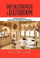 Breakthrough in the Bathroom: Beauty at the Altar of Sanctification, Revelation and Restoration 1477243224 Book Cover