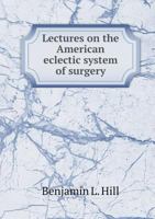 Lectures on the American Eclectic System of Surgery 5518835078 Book Cover