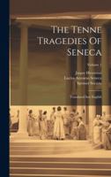 The Tenne Tragedies Of Seneca: Translated Into English; Volume 1 1019558407 Book Cover