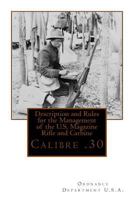 Description and Rules for the Management of the U.S. Magazine Rifle and Carbine: Calibre .30 1479117315 Book Cover