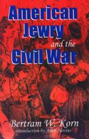 American Jewry and the Civil War: Bertram Wallace Korn ; Introduction by Allan Nevins ; Foreword by Lance J. Sussman ; Afterword by Robert L. Rosen 0827607385 Book Cover