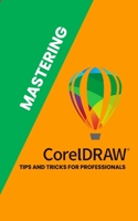 Mastering Corel Draw: Tips and Tricks for Professionals B0CFZFX1S7 Book Cover
