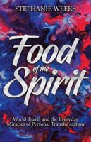 Food of the Spirit: World Travel and the Everday Miracles of Personal Transformation 1504394852 Book Cover