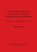 La Paleovegetacion De Grecia Desde El Tardiglaciar Hasta El Atlantico: Formaciones Vegetales Recursos Y Usos (British Archaeological Reports (BAR) International) 1841713082 Book Cover