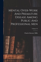 Mental Over-work And Premature Disease Among Public And Professional Men; Volume 34 101821285X Book Cover