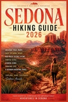 Sedona Hiking Guide 2026: Arizona Trail Maps, Easy to Hard Treks, Red Rock Scenic Views, Vortex Sites, Hidden Gems, Parking Tips & Outdoor Adventure Travel B0H1VFFLQD Book Cover