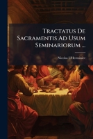 Tractatus De Sacramentis Ad Usum Seminariorum: Qui Quatuor Complectitur Tractatus: I. De Sacramentis In Genere 1286118956 Book Cover