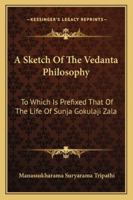 A Sketch Of The Vedanta Philosophy: To Which Is Prefixed That Of The Life Of Sunja Gokulaji Zala 1162919442 Book Cover