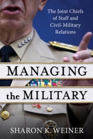 Managing the Military: The Joint Chiefs of Staff and Civil-Military Relations 0231207352 Book Cover