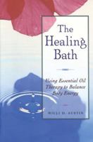 The Healing Bath: Using Essential Oil Therapy to Balance Body Energy 0892816325 Book Cover