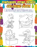 Dinosaurs Doing Things Coloring Book: 50 pictures of cute dinosaurs that are fun & easy for all ages to color 1951551044 Book Cover