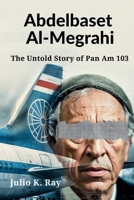 Abdelbaset al-Megrahi: The Untold Story of Pan Am 103 B0F5WM9S4M Book Cover