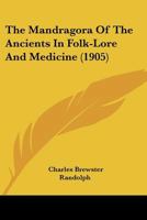 The Mandragora Of The Ancients In Folk-Lore And Medicine 1120901790 Book Cover