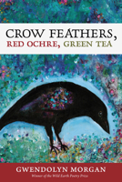 Crow Feathers, Red Ochre, Green Tea 0988943018 Book Cover