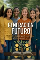 GENERACION FUTURO: Cómo la educación puede transformara la Colombia de hoy (Spanish Edition) B0GX21WFR9 Book Cover