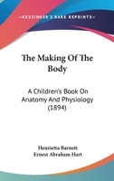 The Making Of The Body: A Children's Book On Anatomy And Physiology 1120901235 Book Cover