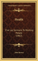 Health: Five Lay Sermons To Working People 1499261136 Book Cover