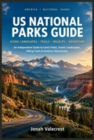 US NATIONAL PARKS GUIDE: An Independent Guide to Iconic Parks, Scenic Landscapes, Hiking Trails & Outdoor Adventures B0HHYZNDCF Book Cover