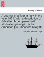 A Journal of a Tour in Italy, in the Year 1821: With a Description of Gibraltar 1241489645 Book Cover