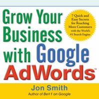 Grow Your Business with Google AdWords: 7 Quick and Easy Secrets for Reaching More Customers with the World's #1 Search Engine 0071629599 Book Cover