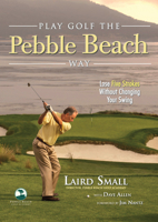 Play Golf the Pebble Beach Way: Lose Five Strokes Without Changing Your Swing 1600783295 Book Cover