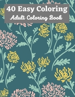 40 Easy Coloring Adult Coloring Book: 40 Designs of Relaxing Flowers Designs. Relax, Fun, Easy Large Print Coloring Pages | Simple and Beautiful Flowers Designs B09SP4LKG2 Book Cover