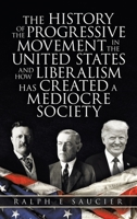 The History of the Progressive Movement in the United States and How Liberalism Has Created a Mediocre Society 1663229643 Book Cover