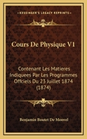 Cours De Physique V1: Contenant Les Matieres Indiquees Par Les Programmes Offciels Du 23 Juillet 1874 (1874) 1160843716 Book Cover