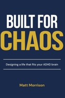 Built For Chaos: Designing a life that fits your ADHD brain B0H3T2KHQR Book Cover