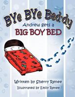 Bye Bye Bed-dy: Andrew Gets a Big Boy Bed 1468574981 Book Cover