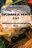 CUCINARE IL PESCE 2 in 1 +100 Deliziose Ricette Semplici Di Pesce 1802884742 Book Cover