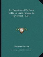 Le Departement De Paris Et De La Seine Pendant La Revolution (1904) 1160153965 Book Cover