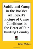 Saddle and Camp in the Rockies An Expert's Picture of Game Conditions in the Heart of Our Hunting Country 1417901993 Book Cover