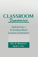 Classroom Dynamics: Implementing a Technology-Based Learning Environment 1138970883 Book Cover