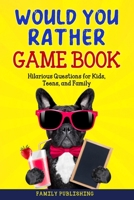 Would You Rather Game Book: Hilarious Questions for Kids, Teens, and Family B086Y44SBL Book Cover