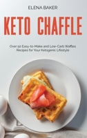 Keto Chaffle: Over 50 Easy-to-Make and Low-Carb Waffles Recipes for Your Ketogenic Lifestyle 1801593515 Book Cover