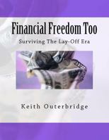 Financial Freedom Too: Surviving The Lay-Off Era 1468024612 Book Cover